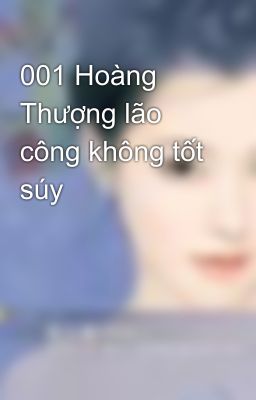 001 Hoàng Thượng lão công không tốt súy