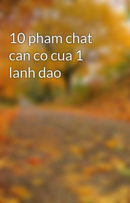 10 pham chat can co cua 1 lanh dao