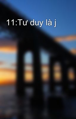 11:Tư duy là j