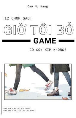 [12 Chòm Sao] Giờ Tôi Bỏ Game Có Còn Kịp Không?