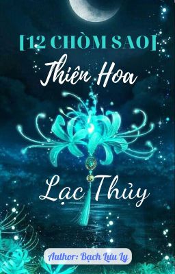 [12 CHÒM SAO] Thiên Hoa Lạc Thủy