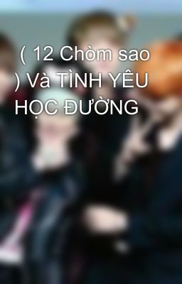  ( 12 Chòm sao ) Và TÌNH YÊU HỌC ĐƯỜNG