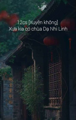 12cs[Xuyên không] - Xưa Kia Có Chùa Dạ Nhi Linh ( Phần I )