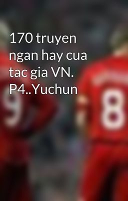 170 truyen ngan hay cua tac gia VN. P4..Yuchun