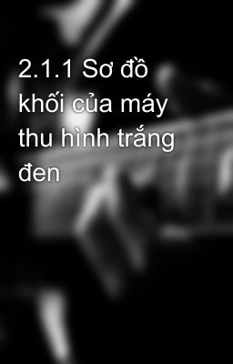 2.1.1 Sơ đồ khối của máy thu hình trắng đen