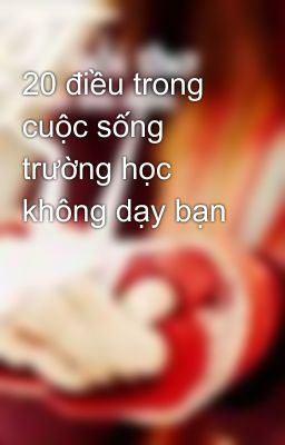 20 điều trong cuộc sống trường học không dạy bạn