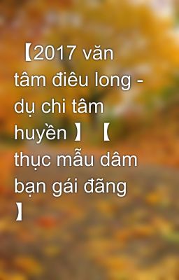 【2017 văn tâm điêu long - dụ chi tâm huyền 】【 thục mẫu dâm bạn gái đãng 】