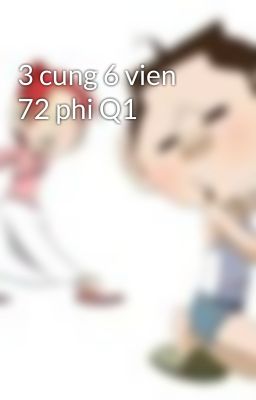 3 cung 6 vien 72 phi Q1