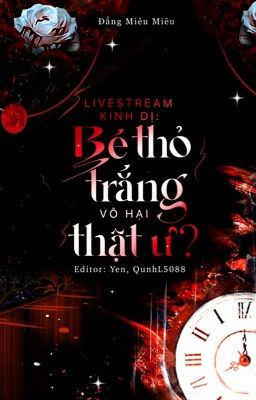 3. [ EDIT ĐM ] Livestream kinh dị: Bé thỏ trắng vô hại thật ư?