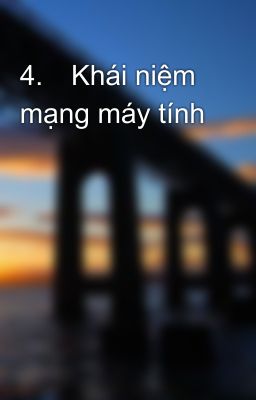 4.	Khái niệm mạng máy tính