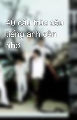 40 cấu trúc câu tiếng anh cần nhớ