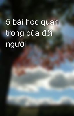 5 bài học quan trọng của đời người