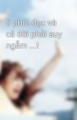 5 phút đọc và cả đời phải suy ngẫm ...!