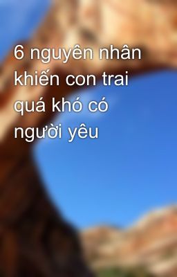 6 nguyên nhân khiến con trai quá khó có người yêu