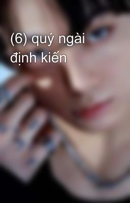 (6) quý ngài định kiến