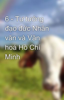 6 - Tư tưởng đạo đức Nhân văn và Văn hoá Hồ Chí Minh