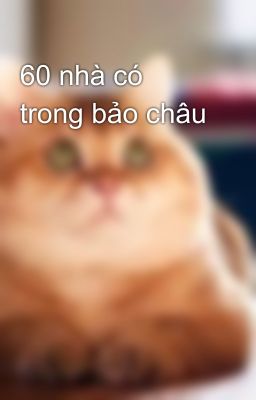 60 nhà có trong bảo châu