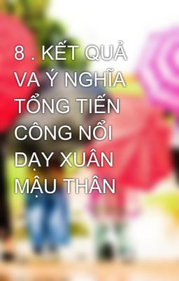 8 . KẾT QUẢ VA Ý NGHĨA TỔNG TIẾN CÔNG NỔI DẠY XUÂN MẬU THÂN