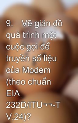 9.	Vẽ giản đồ quá trình một cuộc gọi để truyền số liệu của Modem (theo chuẩn EIA 232D/ITU¬¬-T V.24)?