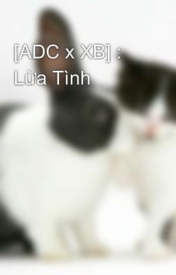 [ADC x XB] : Lừa Tình