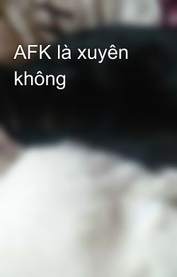 AFK là xuyên không