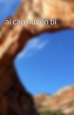 ai cap huyen bi