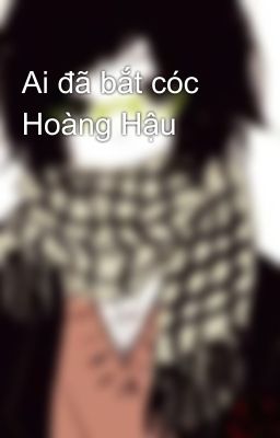 Ai đã bắt cóc Hoàng Hậu