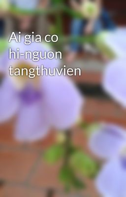 Ai gia co hi-nguon  tangthuvien