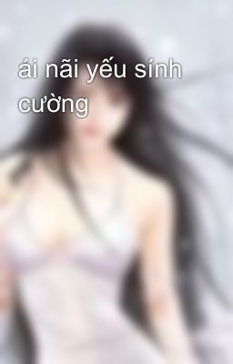 ái nãi yếu sính cường