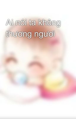 Ai nói ta không thương ngươi