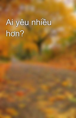 Ai yêu nhiều hơn?