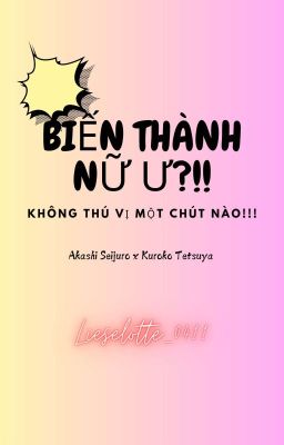 [AkaKuro] Biến Thành Nữ Ư?!! Không Thú Vị Chút Nào!!!