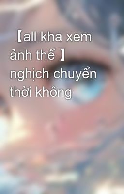 【all kha xem ảnh thể 】 nghịch chuyển thời không