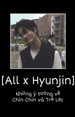 [All x Hyunjin] Những Ý Tưởng Về Chìn Chin và Trẻ Lạc