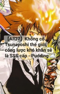 【All27】Không có Tsunayoshi thế giới, công lược khó khăn sẽ là SSS cấp