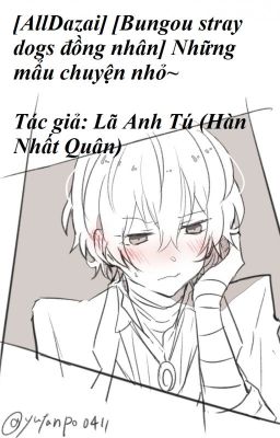 [AllDazai] [Bungou stray dogs đồng nhân] Những mẩu chuyện nhỏ~