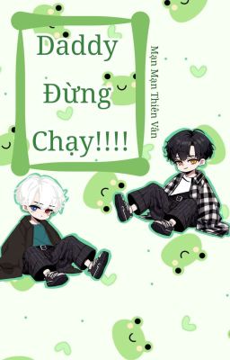 [Allharuka] Daddy Đừng Chạy!!