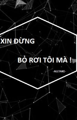 [ ALLTAKE ] XIN ĐỪNG BỎ RƠI TÔI MÀ ! (TẠM DROP)