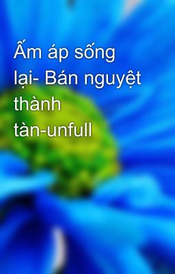 Ấm áp sống lại- Bán nguyệt thành tàn-unfull