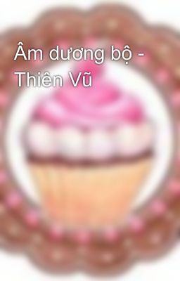 Âm dương bộ - Thiên Vũ