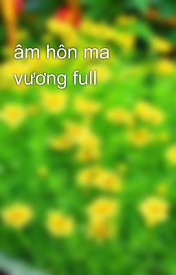 âm hôn ma vương full