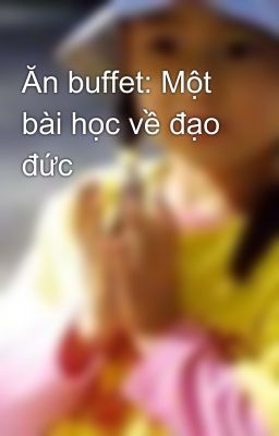 Ăn buffet: Một bài học về đạo đức