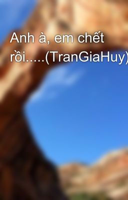 Anh à, em chết rồi.....(TranGiaHuy)