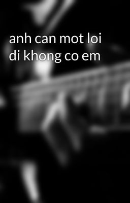 anh can mot loi di khong co em