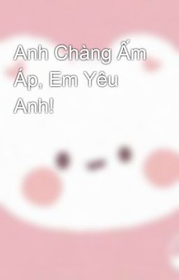 Anh Chàng Ấm Áp, Em Yêu Anh!