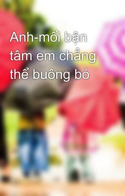 Anh-mối bận tâm em chẳng thể buông bỏ