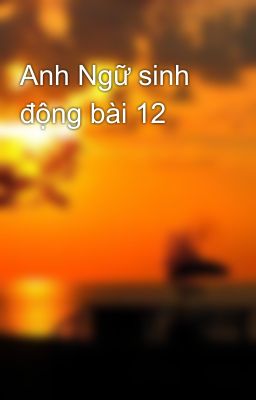 Anh Ngữ sinh động bài 12