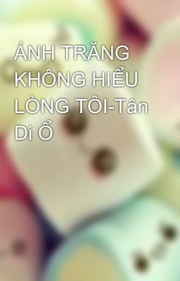 ÁNH TRĂNG KHÔNG HIỂU LÒNG TÔI-Tân Di Ổ