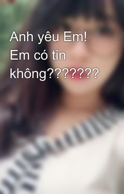 Anh yêu Em! Em có tin không???????