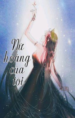 [ẢO ẢNH] Nữ hoàng của tôi